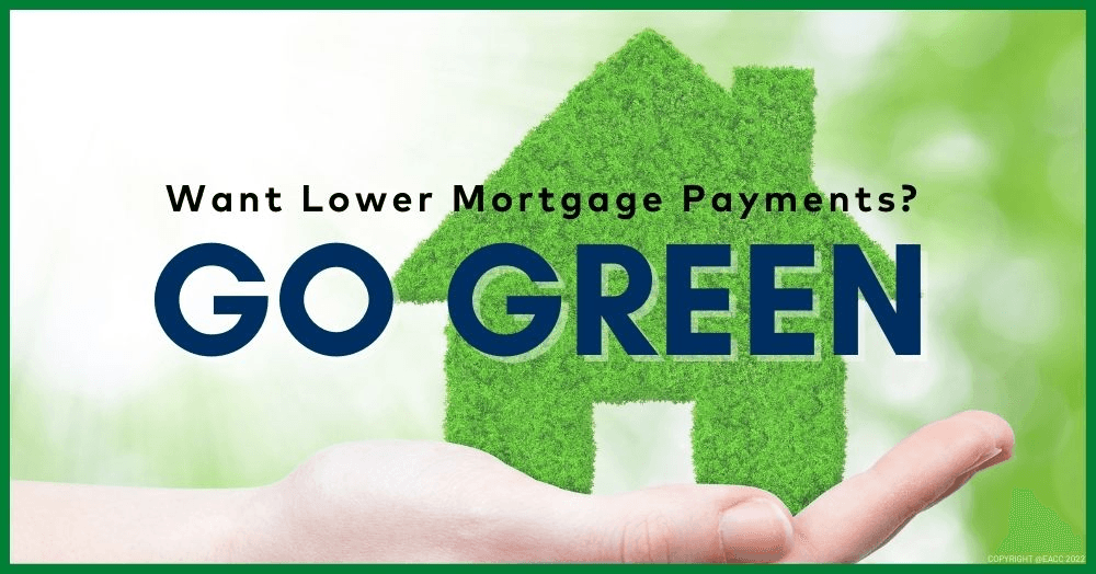 Want Lower Mortgage Payments? Go Green Want Lower Mortgage Payments? Go Green
