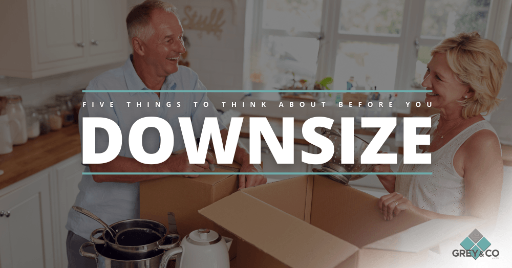Thinking about Downsizing? Here are Five Things to Consider Thinking about Downsizing? Here are Five Things to Consider